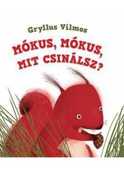 Gryllus Vilmos - Mókus, mókus, mit csinálsz? Gryllus Vilmos - Mókus, mókus, mit csinálsz?, null 2015 antikvár könyv