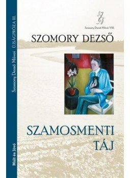 Szomory Dezső - Szamosmenti táj - Szomory Dezső Művei VIII. Szomory Dezső - Szamosmenti táj - Szomory Dezső Művei VIII., null 2012 antikvár könyv