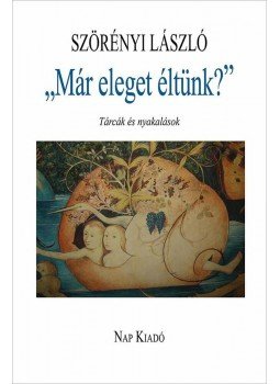 Szörényi László - „Már eleget éltünk?” - Tárcák és nyakalások Szörényi László - „Már eleget éltünk?” - Tárcák és nyakalások, Budapest 2014 antikvár könyv