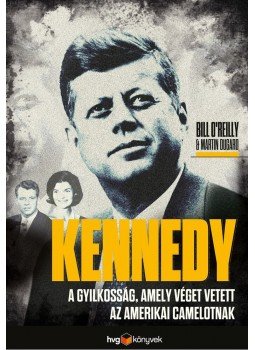 Bill O'Reilly, Martin Dugard - Kennedy Bill O'Reilly, Martin Dugard - Kennedy, Budapest 2013 antikvár könyv