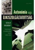 Szalai Erzsébet - Autonómia vagy újkiszolgáltatottság - Tanulmányok és publicisztikai írások