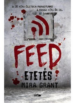 Mira Grant - Feed - Etetés Mira Grant - Feed - Etetés, Szeged 2012 antikvár könyv