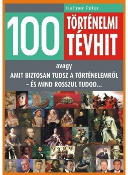 Hahner Péter - 100 történelmi tévhit Hahner Péter - 100 történelmi tévhit, null 0 antikvár könyv