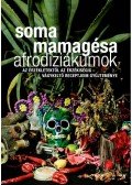 Soma Mamagésa - Afrodiziákumok - Az érzékletektől az érzékiségig - vágykeltő receptjeim gyűjteménye - Az érzékletektől az érzékiségig - Vágykeltő receptjeim gyűjteménye
