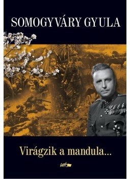 Somogyváry Gyula - Virágzik a mandula Somogyváry Gyula - Virágzik a mandula, Szeged 2013 antikvár könyv