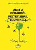 Kaszás György - Amit a békákról feltétlenül tudni kell