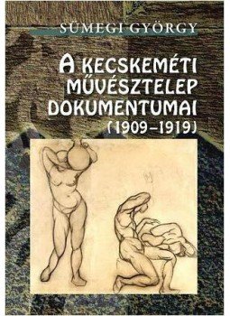 Sümegi György - A Kecskeméti Művésztelep dokumentumai (1909-1919), null 2009 antikvár könyv