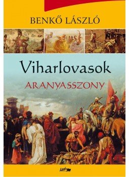 Benkő László - Viharlovasok - Aranyasszony Benkő László - Viharlovasok - Aranyasszony, Szeged 2014 antikvár könyv