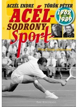 Török Péter, Aczél Endre - Acélsodrony - Sport 1962-1989 Török Péter, Aczél Endre - Acélsodrony - Sport 1962-1989, null 2012 antikvár könyv