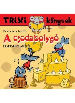 Devecsery László - TRIXI KÖNYVEK - A CSODABOLYGÓ-EGÉRAPÓ MESÉI Devecsery László - TRIXI KÖNYVEK - A CSODABOLYGÓ-EGÉRAPÓ MESÉI, null 2013 antikvár könyv