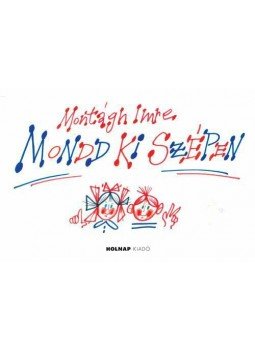 Montágh Imre - Mondd ki szépen! Montágh Imre - Mondd ki szépen!, null 2015 antikvár könyv
