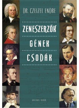 Dr. Czeizel Endre - Zeneszerzők - Gének - Csodák Dr. Czeizel Endre - Zeneszerzők - Gének - Csodák, Budapest 2014 antikvár könyv