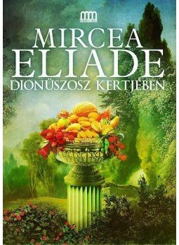 Mircea Eliade - Dionüszosz kertjében Mircea Eliade - Dionüszosz kertjében, Budapest 2013 antikvár könyv