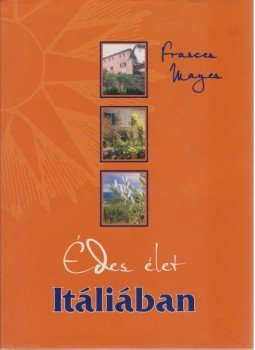 Mayes, Frances - Édes élet Itáliában Mayes, Frances - Édes élet Itáliában, Budapest 2003 antikvár könyv