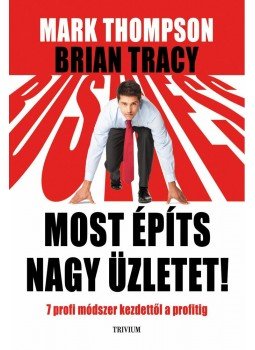 Mark Thompson , Brian Tracy - Most építs nagy üzletet! Mark Thompson , Brian Tracy - Most építs nagy üzletet!, Budapest 2012 antikvár könyv