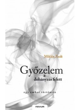 Miklós Zsolt - GYŐZELEM A DOHÁNYZÁS FELETT - EGY EMBER TÖRTÉNETE, null 2008 antikvár könyv