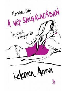 Kelemen Anna - Harminc nap a nép szolgálatában Kelemen Anna - Harminc nap a nép szolgálatában, Budapest 2014 antikvár könyv