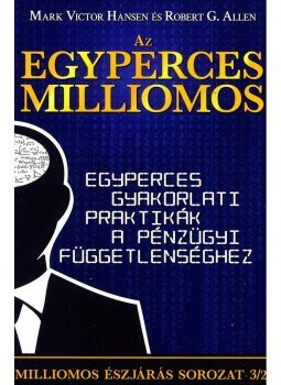 Allen, Robert G., Mark Victor Hansen - Az egyperces milliomos - Egyperces gyakorlati praktikák a pénzügyi függetlenséghez, null 2015 antikvár könyv