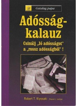 Robert T. Kiyosaki , Sharon L. Lechter - Adósság-kalauz Robert T. Kiyosaki , Sharon L. Lechter - Adósság-kalauz, null 0 antikvár könyv