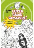 Böszörményi Gyula - Lúzer Rádió, Budapest! - A Béla-Irtó Hadművelet