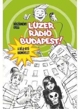 Böszörményi Gyula - Lúzer Rádió, Budapest! - A Béla-Irtó Hadművelet Böszörményi Gyula - Lúzer Rádió, Budapest! - A Béla-Irtó Hadművelet, Szeged 2012 antikvár könyv