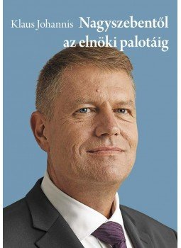 JOHANNIS, KLAUS - Klaus Johannis - Nagyszebentől az elnöki palotáig, null 2015 antikvár könyv