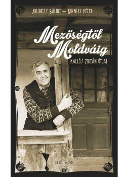 Ablonczy Bálint , Korniss Péter - Mezőségtől Moldváig - Kallós Zoltán útjai Ablonczy Bálint , Korniss Péter - Mezőségtől Moldváig - Kallós Zoltán útjai, null 2013 antikvár könyv