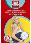 Dr. Lelovics Zsuzsanna PhD, Dr. Szarvasházi Judit, Vági Zsol - Mit (t)egyek, hogy lefogyjak?