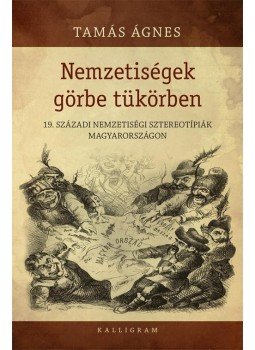 Tamás Ágnes - Nemzetiségek görbe tükörben - 19. századi nemzetiségi sztereotípiák Magyarországon, null 2014 antikvár könyv