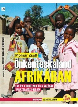 Molnár Zsolt - Önkénteskaland Afrikában - Egy év a hiedelmek és a valóság varázslatos földjén Molnár Zsolt - Önkénteskaland Afrikában - Egy év a hiedelmek és a valóság varázslatos földjén, null 2013 antikvár könyv