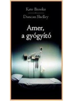 Duncan Shelley, Kate Brooks - AMER A GYÓGYÍTÓ Duncan Shelley, Kate Brooks - AMER A GYÓGYÍTÓ, null 2013 antikvár könyv