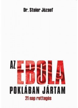 dr. Steier József - Az ebola poklában jártam dr. Steier József - Az ebola poklában jártam, 2014 antikvár könyv