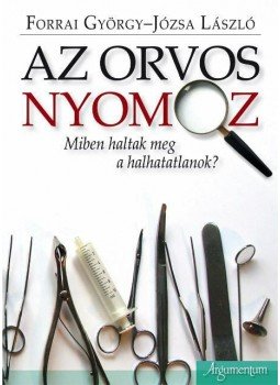 Forrai György, Józsa László - Az orvos nyomoz. Miként haltak meg a halhatatlanok., null 2014 antikvár könyv