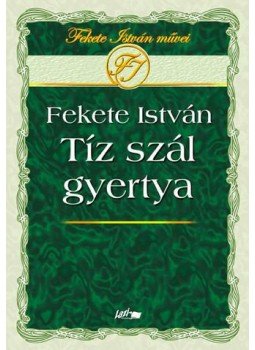 Fekete István - Tíz szál gyertya Fekete István - Tíz szál gyertya, null 2008 antikvár könyv