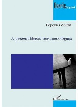 Popovics Zoltán - A prezentifikáció fenomenológiája Popovics Zoltán - A prezentifikáció fenomenológiája, null 2014 antikvár könyv