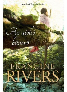 Rivers, Francine - Az utolsó bűnevő Rivers, Francine - Az utolsó bűnevő, Budapest 2014 antikvár könyv