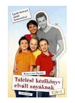 Bunyevácz Zsuzsa - Túlélési kézikönyv elvált anyáknak Bunyevácz Zsuzsa - Túlélési kézikönyv elvált anyáknak, Pécs 2014 antikvár könyv