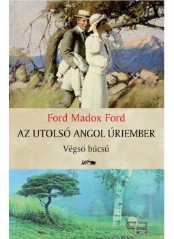 Ford Madox Ford - Az utolsó angol úriember Ford Madox Ford - Az utolsó angol úriember, Szeged 2015 antikvár könyv