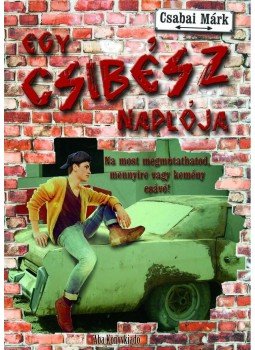 Csabai Márk - Egy csibész naplója Csabai Márk - Egy csibész naplója, Budapest 2011 antikvár könyv