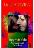 Dr. Lux Elvira - Egymás felé - Szexualitásról fiataloknak