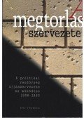Okváth Imre,Cseh Gergő Bendegúz (szerk.) - A megtorlás szervezete - A politikai rendőrség újjászervezése és működése 1956-1962 (Intézménytörténeti tanulmányok)