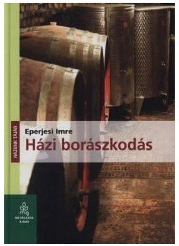 Eperjesi Imre - Házi borászkodás Eperjesi Imre - Házi borászkodás, Budapest 2015 antikvár könyv