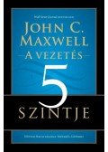 Maxwell, John C. - A vezetés 5 szintje