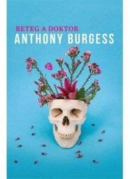 Anthony Burgess - Beteg a doktor Anthony Burgess - Beteg a doktor, 2015 antikvár könyv