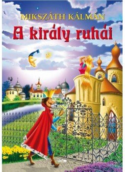Mikszáth Kálmán - A király ruhái Mikszáth Kálmán - A király ruhái, Szeged 2015 antikvár könyv