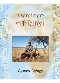 Gyimesi György - SZERELMEM AFRIKA - Vadászatok a Merun, a Zambezin , a Kalahári sivatagban, null 2010 antikvár könyv