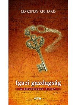 Margitay Richárd - Igazi gazdagság - A boldogság titka Margitay Richárd - Igazi gazdagság - A boldogság titka, Szeged 2011 antikvár könyv