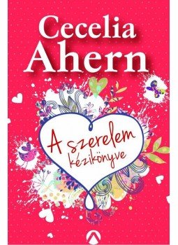Cecelia Ahern - A szerelem kézikönyve Cecelia Ahern - A szerelem kézikönyve, Budapest 2014 antikvár könyv