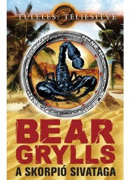 Bear Grylls - A skorpió sivataga Bear Grylls - A skorpió sivataga, Budapest 2014 antikvár könyv
