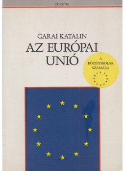 Garai Katalin - Az Európai Unió Garai Katalin - Az Európai Unió, Budapest 1999 antikvár könyv